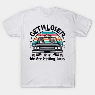 Get in Loser, We are getting Tacos T-Shirt